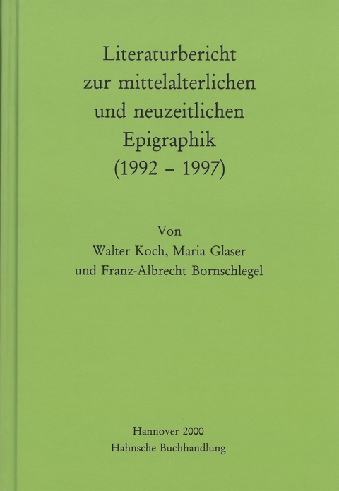 Literaturbericht zur mittelalterlichen und neuzeitlichen Epigraphik (1992-1997) - Walter Koch, Maria Glaser, Franz A Bornschlegel