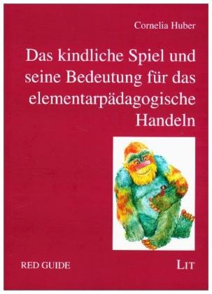 Das kindliche Spiel und seine Bedeutung fÃ¼r das elementarpÃ¤dagogische Handeln - Cornelia Huber