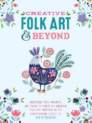Creative Folk Art and Beyond - Flora Waycott, Oana Befort, Marenthe Otten, Terri Fry Kasuba