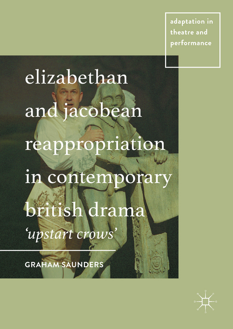 Elizabethan and Jacobean Reappropriation in Contemporary British Drama - Graham Saunders