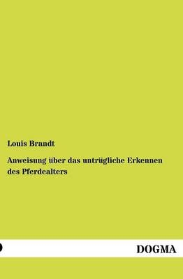 Anweisung über das untrügliche Erkennen des Pferdealters - Louis Brandt