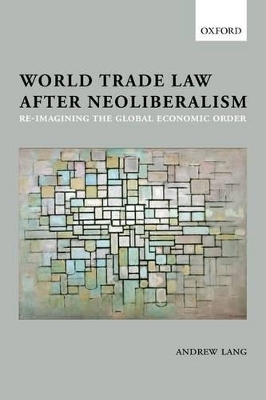 World Trade Law after Neoliberalism - Andrew Lang