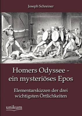 Homers Odyssee - ein mysteriöses Epos - Joseph Schreiner