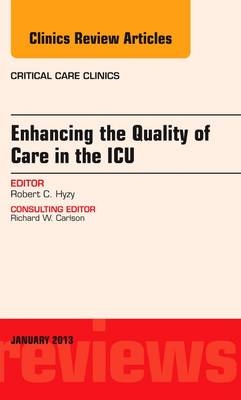 Enhancing the Quality of Care in the ICU, An Issue of Critical Care Clinics - Robert C Hyzy