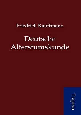 Deutsche Altertumskunde - Friedrich Kauffmann