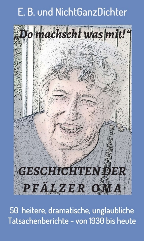 Geschichten der Pfälzer Oma - ... NichtGanzDichter,  E.B.