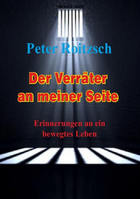 Der Verräter an meiner Seite - Erinnerungen an ein bewegtes Leben - Peter Roitzsch