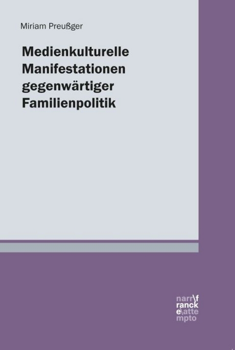 Medienkulturelle Manifestationen gegenwärtiger Familienpolitik - Miriam Preußger