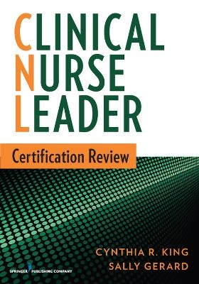 Clinical Nurse Leader Certification Review - Cynthia R. King, Sally Gerard