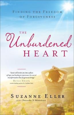 The Unburdened Heart – Finding the Freedom of Forgiveness - Suzanne T Eller, Renee Swope