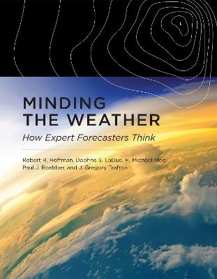 Minding the Weather - Robert R. Hoffman, Daphne S. LaDue, H. Michael Mogil, Paul J. Roebber, J. Gregory Trafton