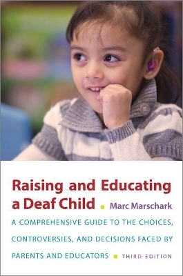 Raising and Educating a Deaf Child, Third Edition - Marc Marschark