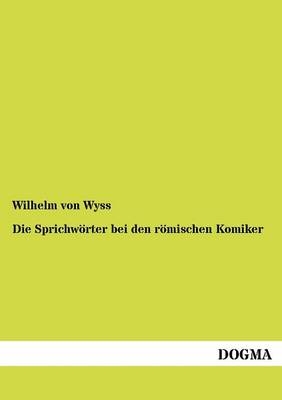 Die Sprichwörter bei den römischen Komiker - Wilhelm von Wyss