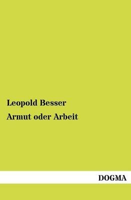 Armut oder Arbeit - Leopold Besser