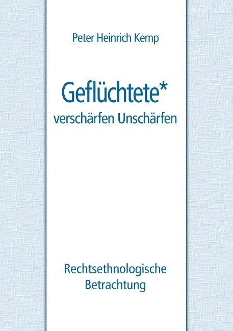 Geflüchtete - verschärfen Unschärfen - Peter Heinrich Kemp