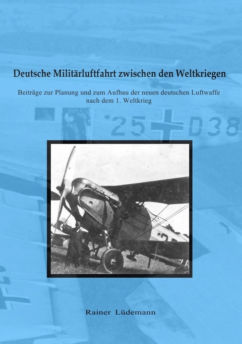 Deutsche Militärluftfahrt zwischen den Weltkriegen - Rainer Lüdemann