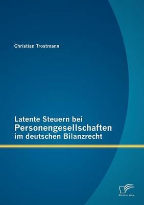 Latente Steuern bei Personengesellschaften im deutschen Bilanzrecht - Christian Trostmann