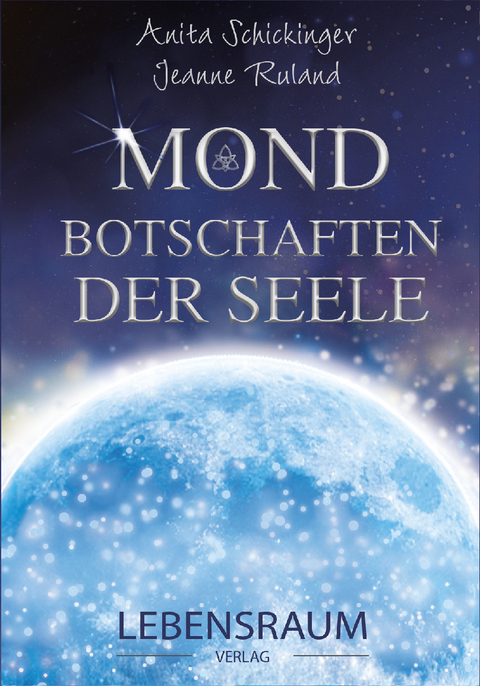 Mondbotschaften der Seele - Anita Schickinger, Jeanne Ruland