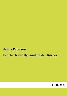 Lehrbuch der Dynamik fester Körper - Julius Petersen