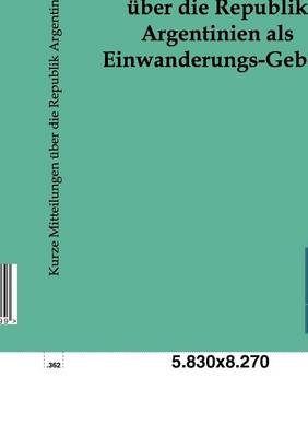 Kurze Mitteilungen über die Republik Argentinien als Einwandeurngs-Gebiet