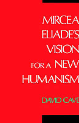 Mircea Eliade's Vision for a New Humanism - David Cave