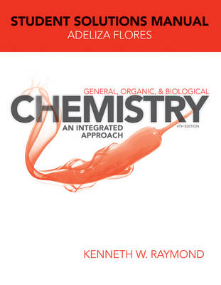 General, Organic, and Biological Chemistry: An Integrated Approach, 4e Student Solutions Manual - Kenneth W. Raymond