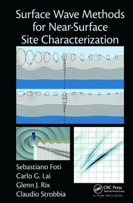 Surface Wave Methods for Near-Surface Site Characterization - Sebastiano Foti, Carlo Lai, Glenn J. Rix, Claudio Strobbia