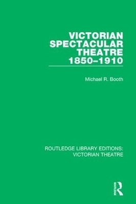Victorian Spectacular Theatre 1850-1910 - Michael R. Booth