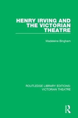 Henry Irving and The Victorian Theatre - Madeleine Bingham
