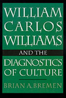 William Carlos Williams and the Diagnostics of Culture - Brian A. Bremen