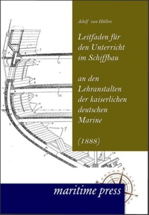 Leitfaden fÃ¼r den Unterricht im Schiffbau an den Lehranstalten der kaiserlichen deutschen Marine - Adolf van HÃ¼llen