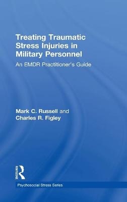 Treating Traumatic Stress Injuries in Military Personnel - Mark C. Russell, Charles R. Figley