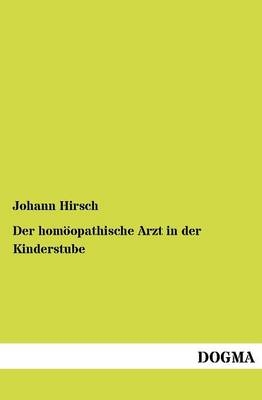 Der homöopathische Arzt in der Kinderstube - Johann Hirsch