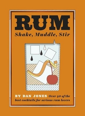 Rum: Shake, Muddle, Stir - Dan Jones