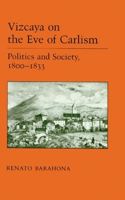 Vizcaya On The Eve Of Carlism-Politics And Society 1800-33 - Jeremy MacClancy