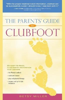 Parents' Guide to Clubfoot - Betsy Miller