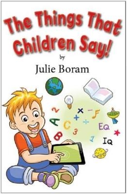The Things That Children Say! - Julie Boram