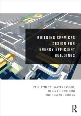 Building Services Design for Energy Efficient Buildings - Paul Tymkow, Savvas Tassou, Maria Kolokotroni, Hussam Jouhara