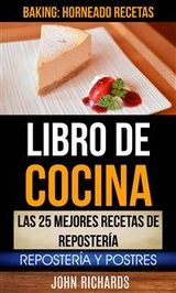 Libro De Cocina: Las 25 mejores recetas de repostería: Repostería y Postres (Baking: Horneado Recetas) -  John Richards