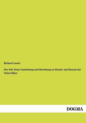 Der Eid: Seine Entstehung und Beziehung zu Glaube und Brauch der Naturvölker - Richard Lasch