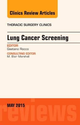 Lung Cancer Screening, An Issue of Thoracic Surgery Clinics - Gaetano Rocco