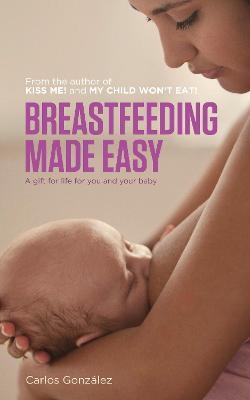 Breastfeeding Made Easy - Carlos Gonzalez