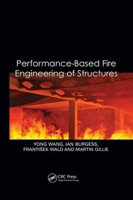 Performance-Based Fire Engineering of Structures - Yong Wang, Ian Burgess, František Wald, Martin Gillie