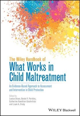 The Wiley Handbook of What Works in Child Maltreatment – An Evidence–Based Approach to Assessment and Intervention in Child Protection - 