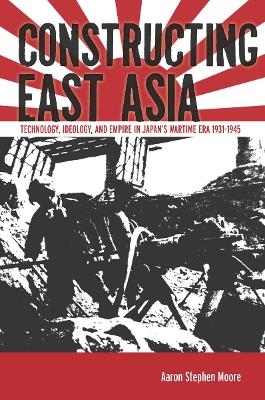 Constructing East Asia - Aaron Stephen Moore