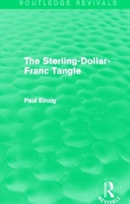 The Sterling-Dollar-Franc Tangle (Routledge Revivals) - Paul Einzig