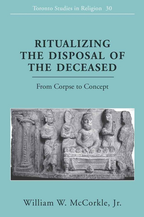 Ritualizing the Disposal of the Deceased - William W. McCorkle Jr.