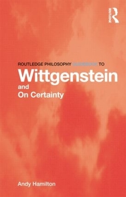 Routledge Philosophy GuideBook to Wittgenstein and On Certainty - Andy Hamilton