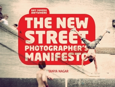 The New Street Photographers Manifesto - Tanya Nagar