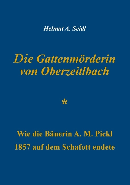 Die Gattenmörderin von Oberzeitlbach - Helmut A. Seidl